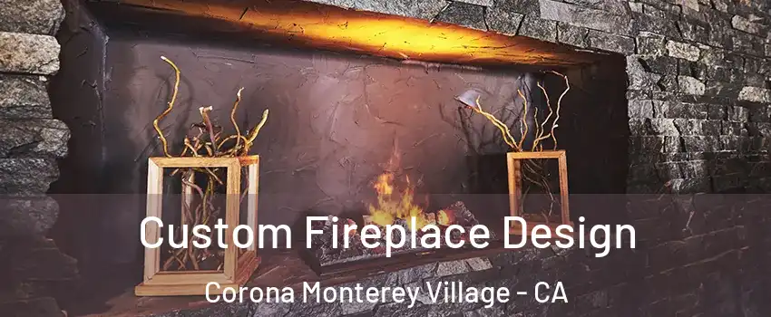 Custom Fireplace Design Corona Monterey Village - CA