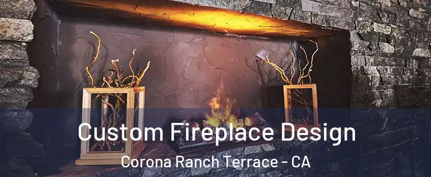 Custom Fireplace Design Corona Ranch Terrace - CA