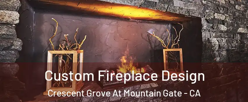 Custom Fireplace Design Crescent Grove At Mountain Gate - CA