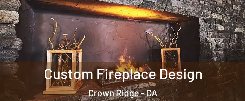 Custom Fireplace Design Crown Ridge - CA