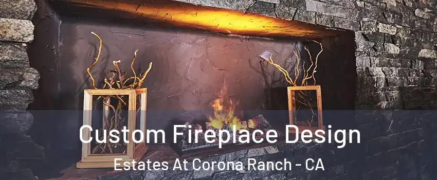 Custom Fireplace Design Estates At Corona Ranch - CA