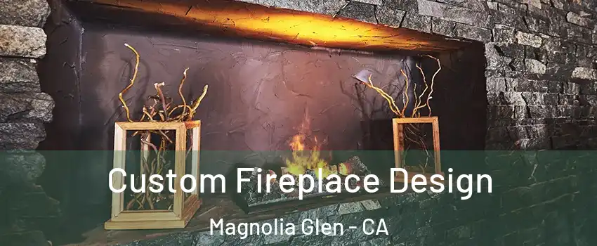 Custom Fireplace Design Magnolia Glen - CA