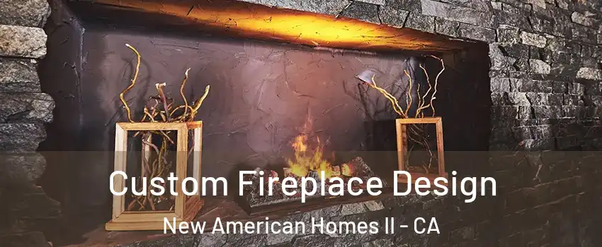 Custom Fireplace Design New American Homes II - CA