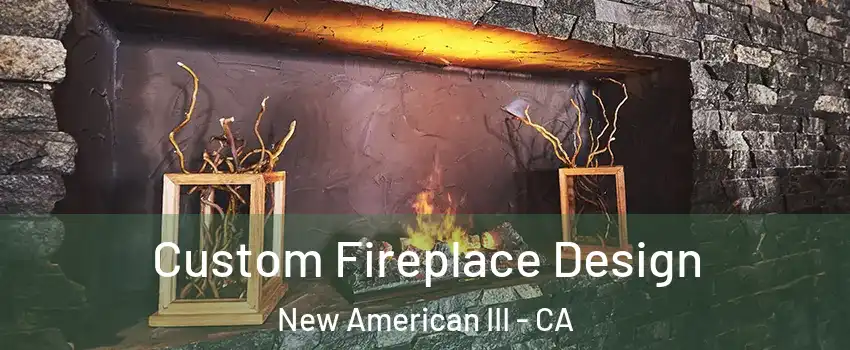 Custom Fireplace Design New American III - CA