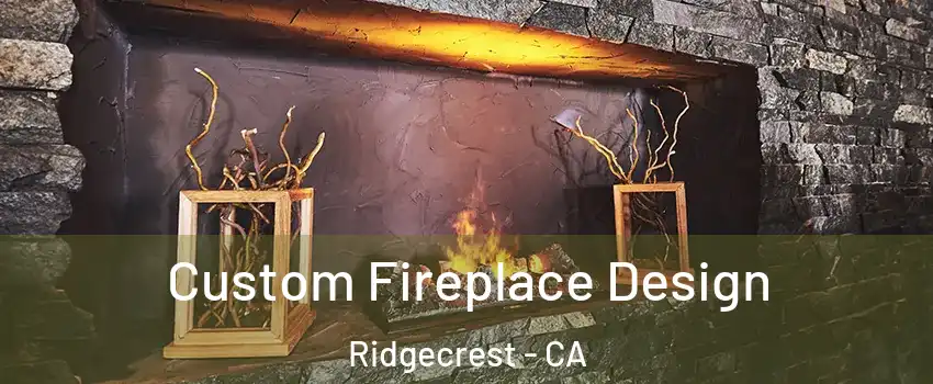 Custom Fireplace Design Ridgecrest - CA