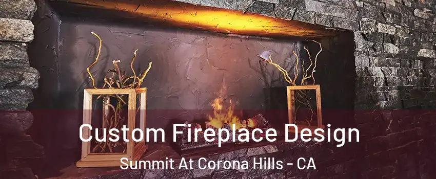Custom Fireplace Design Summit At Corona Hills - CA