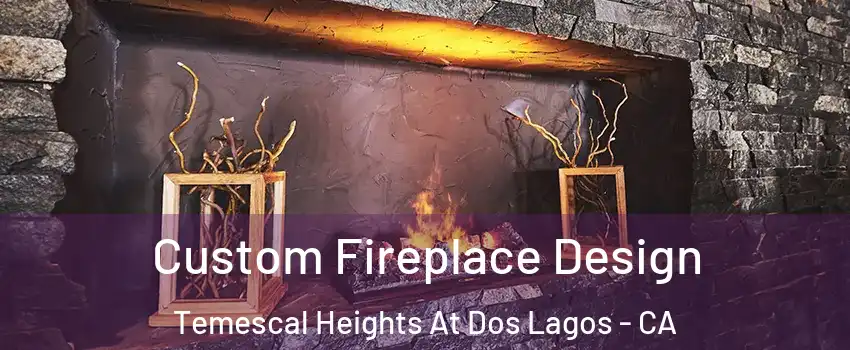 Custom Fireplace Design Temescal Heights At Dos Lagos - CA