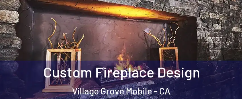 Custom Fireplace Design Village Grove Mobile - CA