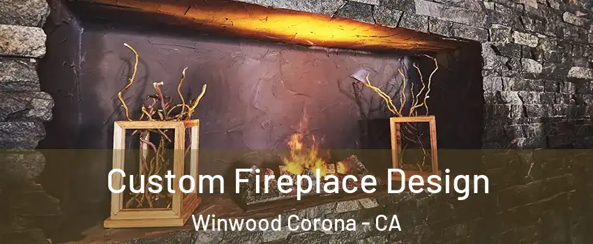 Custom Fireplace Design Winwood Corona - CA