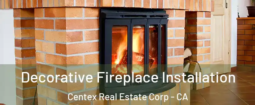 Decorative Fireplace Installation Centex Real Estate Corp - CA