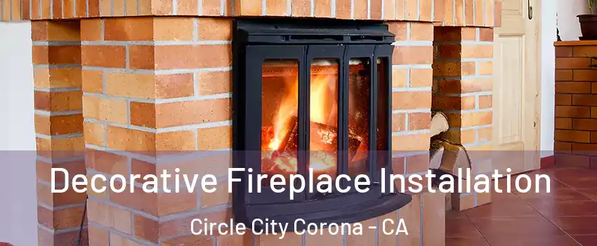 Decorative Fireplace Installation Circle City Corona - CA