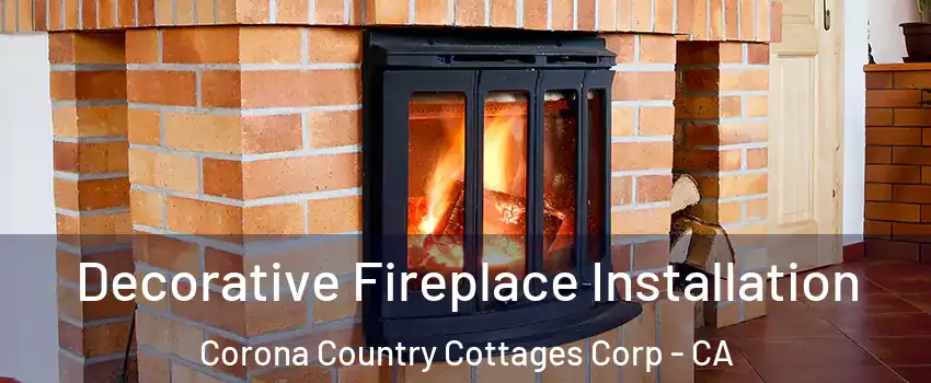 Decorative Fireplace Installation Corona Country Cottages Corp - CA