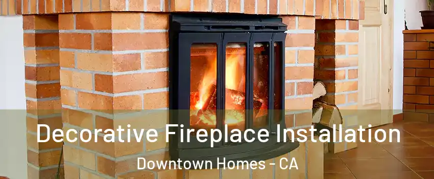 Decorative Fireplace Installation Downtown Homes - CA