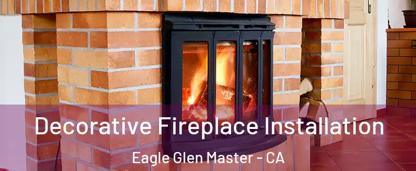 Decorative Fireplace Installation Eagle Glen Master - CA
