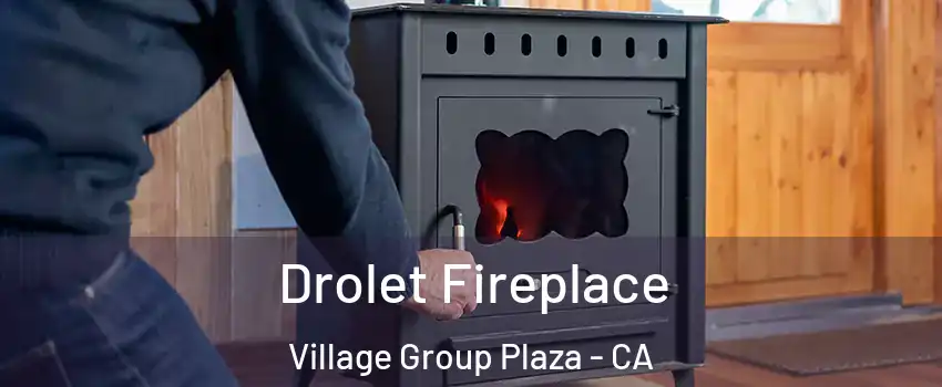 Drolet Fireplace Village Group Plaza - CA