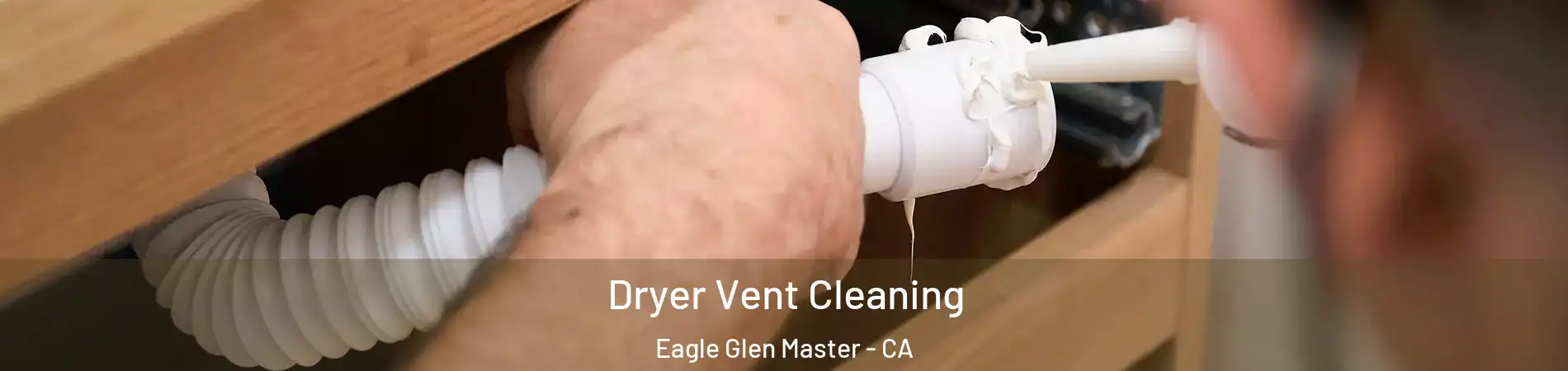Dryer Vent Cleaning Eagle Glen Master - CA