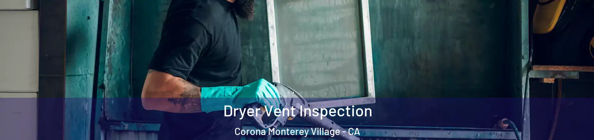 Dryer Vent Inspection Corona Monterey Village - CA