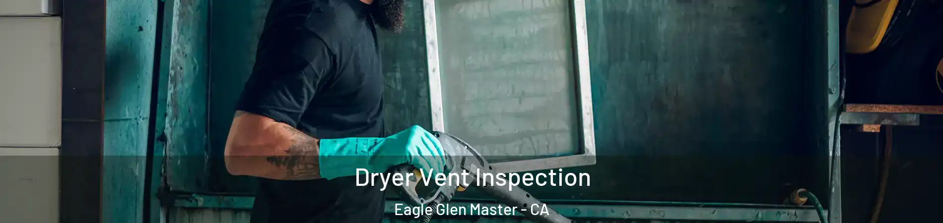 Dryer Vent Inspection Eagle Glen Master - CA
