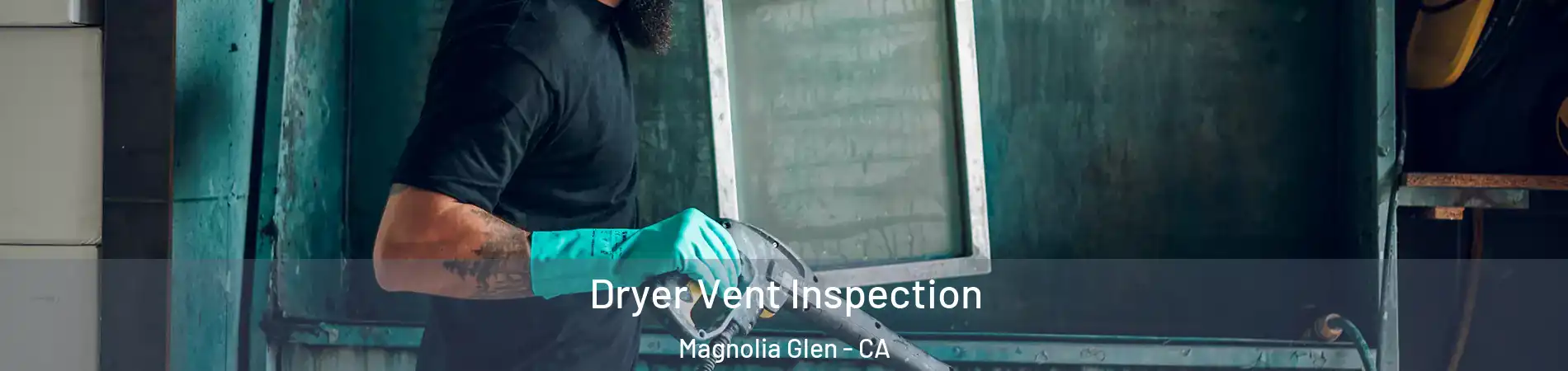 Dryer Vent Inspection Magnolia Glen - CA