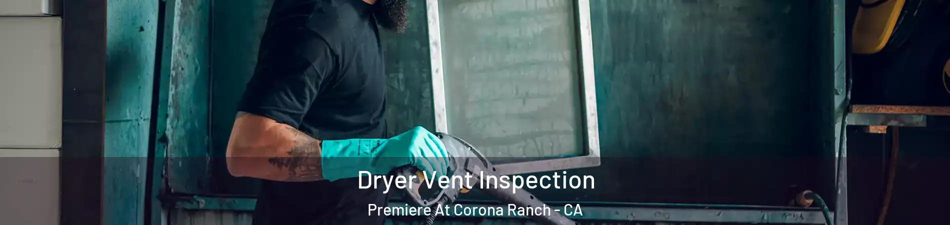 Dryer Vent Inspection Premiere At Corona Ranch - CA
