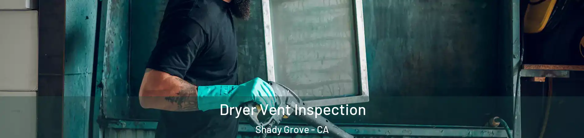 Dryer Vent Inspection Shady Grove - CA