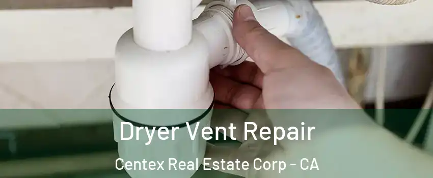 Dryer Vent Repair Centex Real Estate Corp - CA