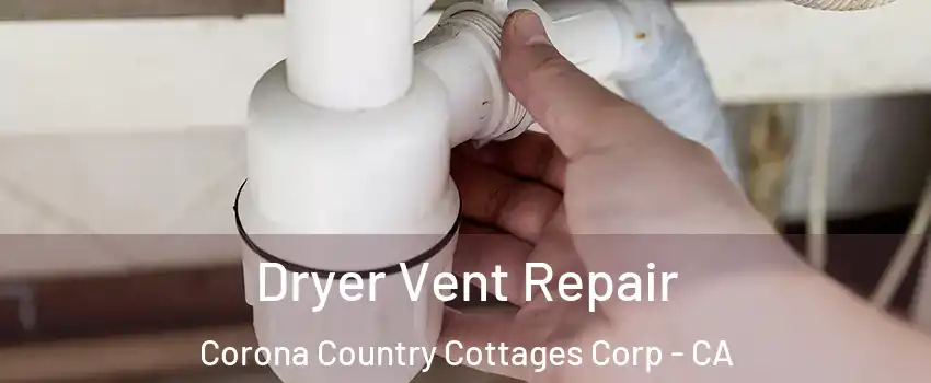 Dryer Vent Repair Corona Country Cottages Corp - CA