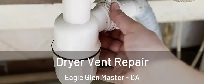 Dryer Vent Repair Eagle Glen Master - CA