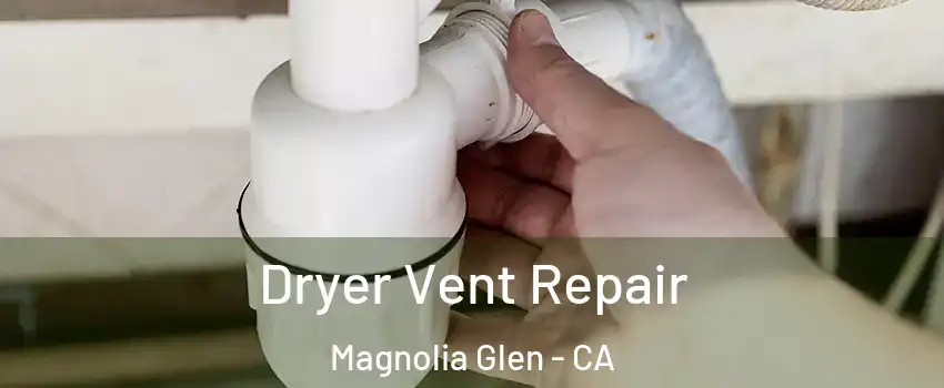 Dryer Vent Repair Magnolia Glen - CA