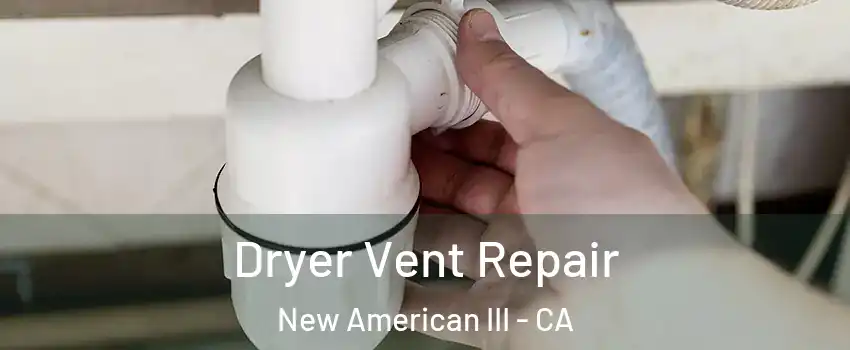 Dryer Vent Repair New American III - CA