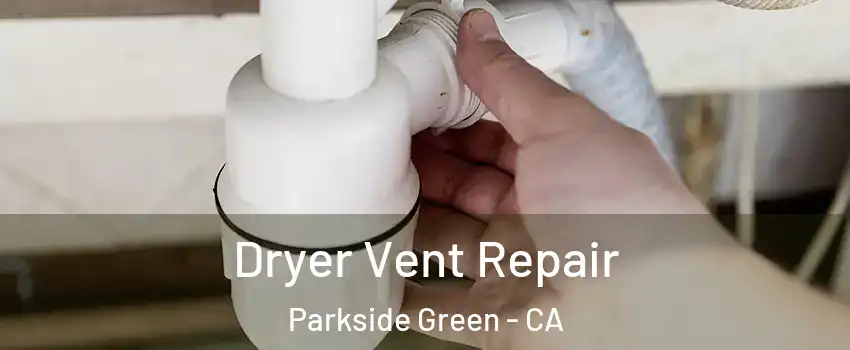 Dryer Vent Repair Parkside Green - CA