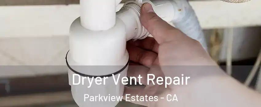 Dryer Vent Repair Parkview Estates - CA