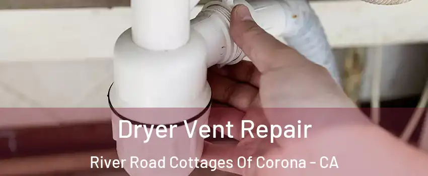 Dryer Vent Repair River Road Cottages Of Corona - CA