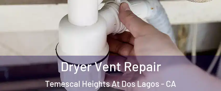 Dryer Vent Repair Temescal Heights At Dos Lagos - CA