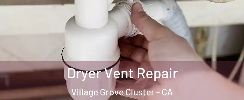 Dryer Vent Repair Village Grove Cluster - CA