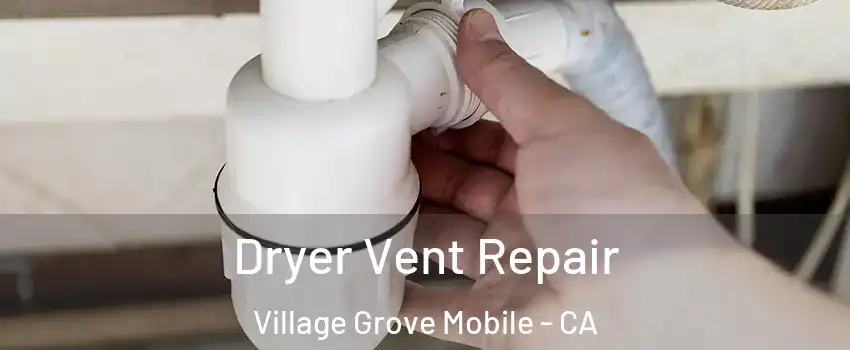 Dryer Vent Repair Village Grove Mobile - CA