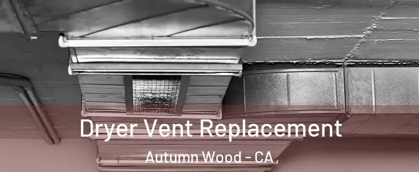 Dryer Vent Replacement Autumn Wood - CA