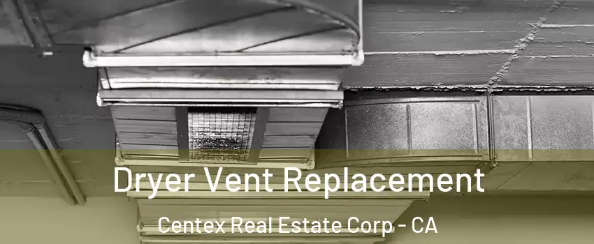 Dryer Vent Replacement Centex Real Estate Corp - CA