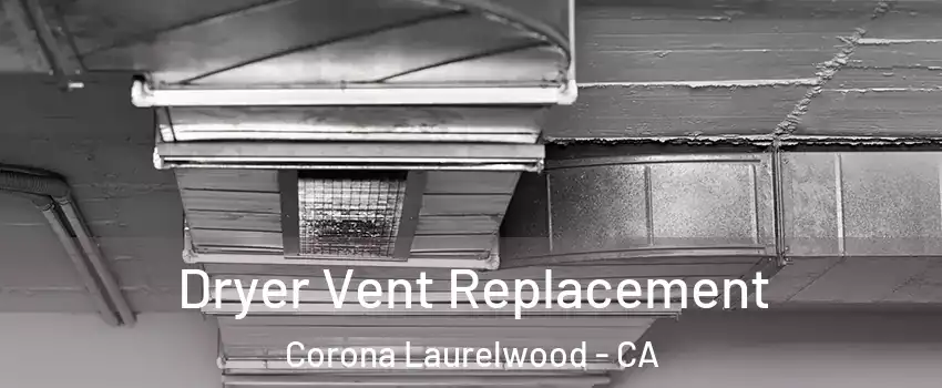 Dryer Vent Replacement Corona Laurelwood - CA
