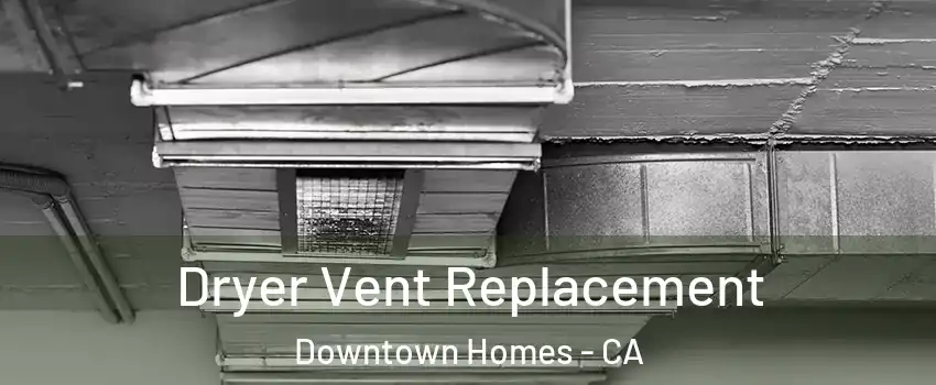 Dryer Vent Replacement Downtown Homes - CA