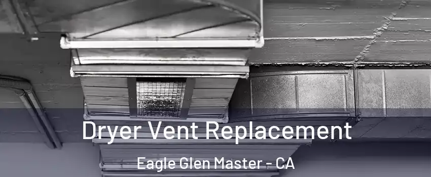 Dryer Vent Replacement Eagle Glen Master - CA