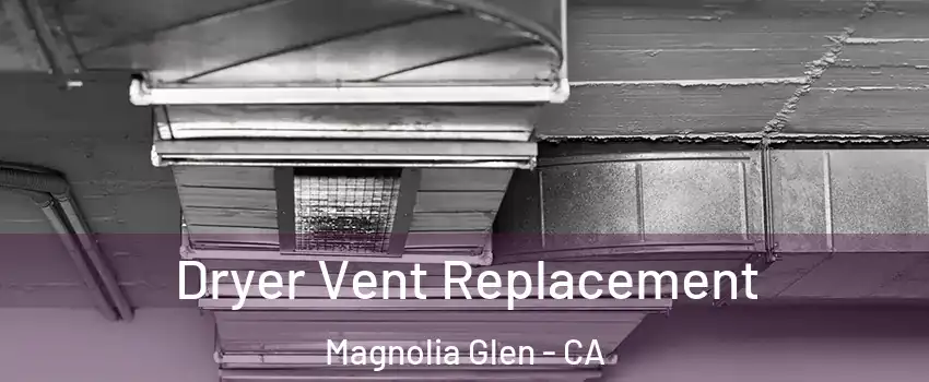 Dryer Vent Replacement Magnolia Glen - CA