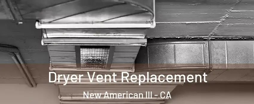 Dryer Vent Replacement New American III - CA