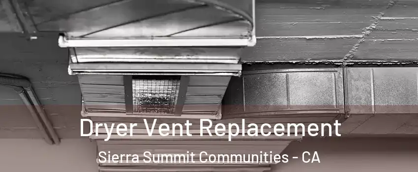 Dryer Vent Replacement Sierra Summit Communities - CA