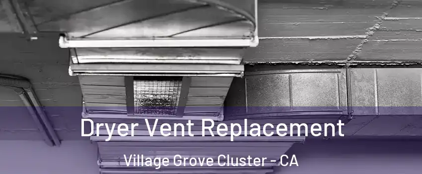 Dryer Vent Replacement Village Grove Cluster - CA