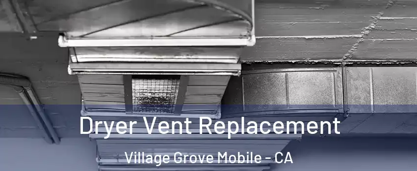 Dryer Vent Replacement Village Grove Mobile - CA