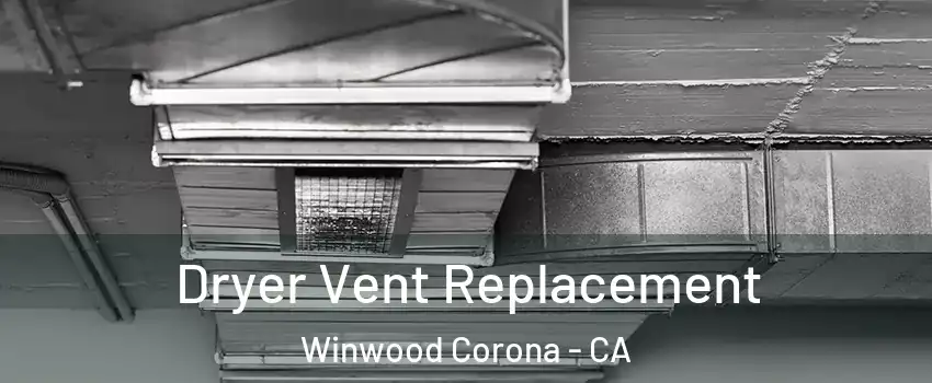 Dryer Vent Replacement Winwood Corona - CA