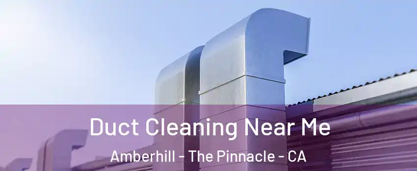 Duct Cleaning Near Me Amberhill - The Pinnacle - CA