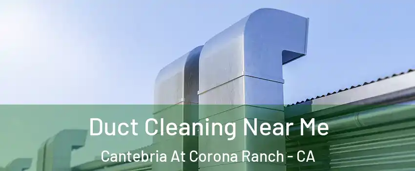 Duct Cleaning Near Me Cantebria At Corona Ranch - CA