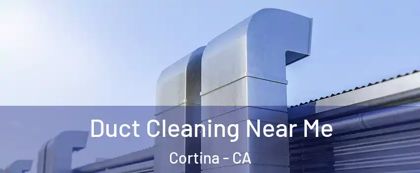 Duct Cleaning Near Me Cortina - CA